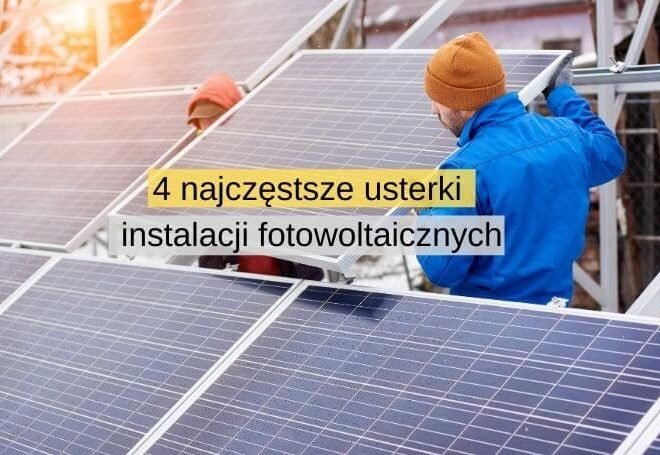 Fotowoltaika 4 najczęstsze usterki oraz błędy instalacji
