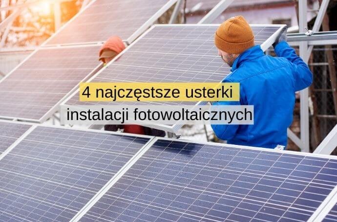 Fotowoltaika 4 najczęstsze usterki oraz błędy instalacji