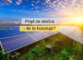 Prąd ze słońca — ile to kosztuje w Polsce?