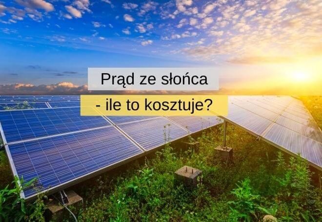 Prąd ze słońca — ile to kosztuje w Polsce?