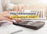 Firmy mają ostatnią szansę na otrzymanie dofinansowania dla energii z odnawialnych źróde