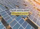 Rynek wtórny paneli fotowoltaicznych – alternatywa dla nowych instalacji?