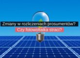 Zmiany w rozliczeniach prosumentów Czy fotowoltaika straci na zainteresowaniu