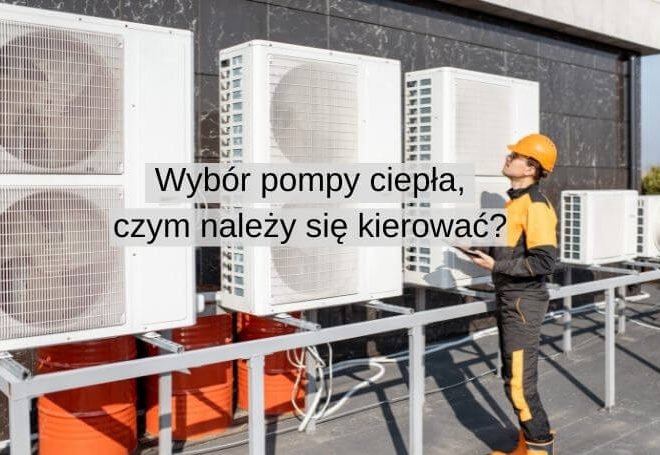 Wybór pompy ciepła – czym należy się kierować