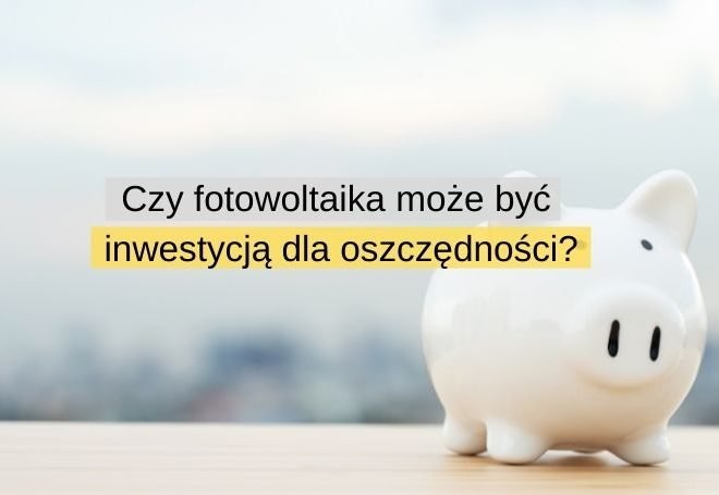 Czy fotowoltaika może być inwestycją dla oszczędności