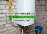 Centralny rejestr pieców i kotłów – czy trafią tam instalacje fotowoltaiczne