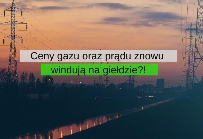 Ceny gazu oraz prądu znowu windują na giełdzie