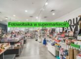 Czy instalacja fotowoltaiczna pokryje zapotrzebowanie na prąd w supermarkecie