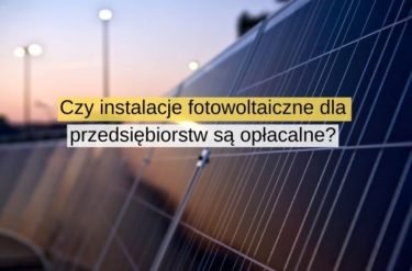 Czy instalacje fotowoltaiczne dla przedsiębiorstw się opłacają