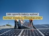 Jaki sposób należy wybrać montaż instalacji fotowoltaicznej