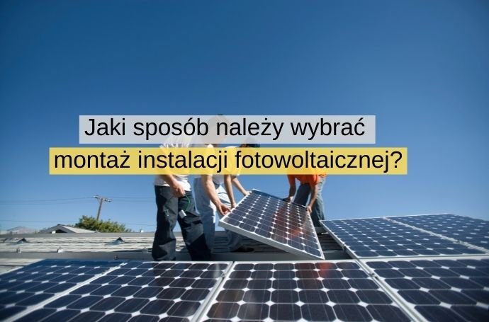 Jaki sposób należy wybrać montaż instalacji fotowoltaicznej