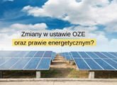 Nadchodzą zmiany w ustawie OZE oraz prawie energetycznym – dotkną głównie prosumentów