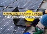 Zmniejsza się czas na złożenie wniosku o dotacje do odnawialnych źródeł energii