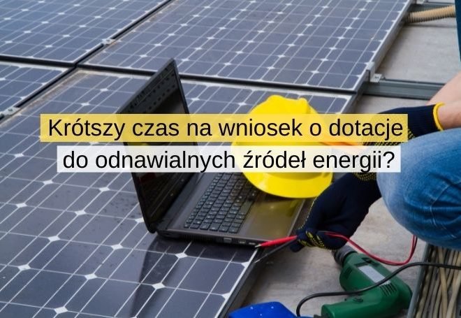 Zmniejsza się czas na złożenie wniosku o dotacje do odnawialnych źródeł energii