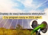 Dopłaty do stacji ładowania elektryków Czy program ruszy jeszcze w 2021 roku