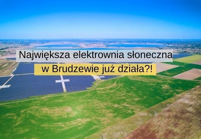 Największa elektrownia słoneczna w Polsce w Brudzewie już działa