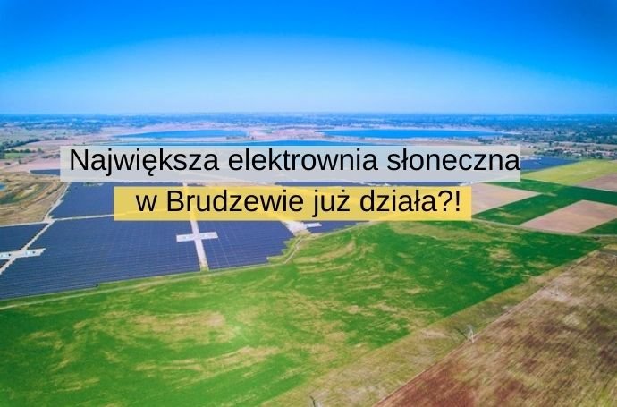 Największa elektrownia słoneczna w Polsce w Brudzewie już działa