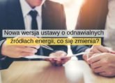Nowa wersja ustawy o odnawialnych źródłach energii z dnia 30.10.21. Co się zmienia