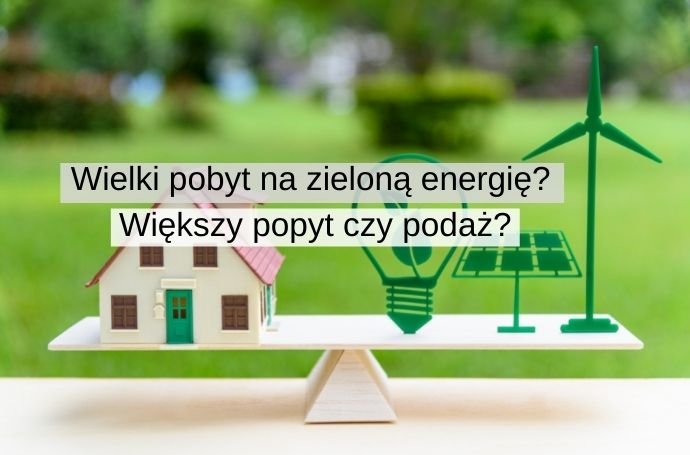Wielki pobyt na zieloną energię? Większy popyt czy podaż?