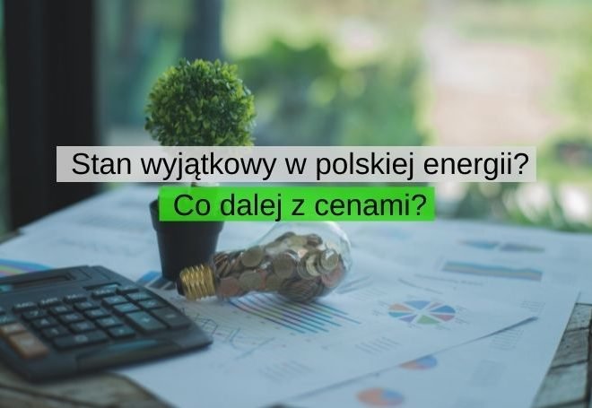 Stan wyjątkowy w polskiej energii? Co dalej z cenami? Czy jest plan wdrożeniowy?