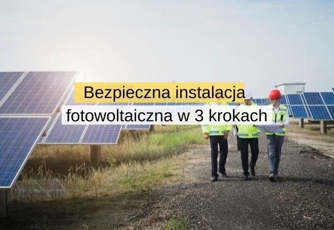 Bezpieczna instalacja fotowoltaiczna w 3 krokach